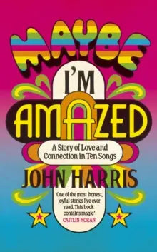 Maybe I'm Amazed : A Story of Love and Connection in Ten Songs | The Dyslexia Shop