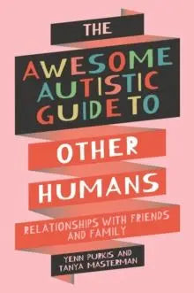 The Awesome Autistic Guide to Other Humans : Relationships with Friends and Family | The Dyslexia Shop