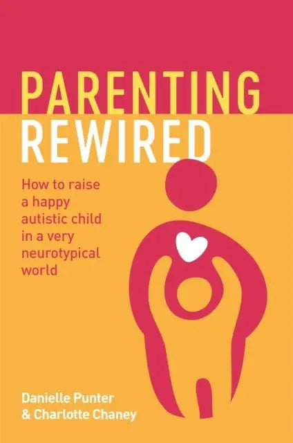 Parenting Rewired : How to Raise a Happy Autistic Child in a Very Neurotypical World | The Dyslexia Shop