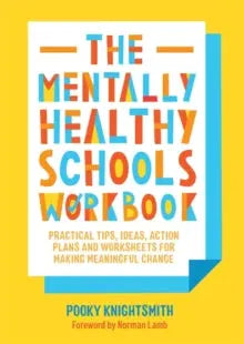 The Mentally Healthy Schools Workbook : Practical Tips, Ideas, Action Plans and Worksheets for Making Meaningful Change | The Dyslexia Shop