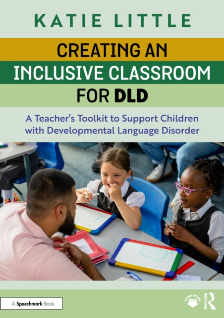 Creating an Inclusive Classroom for DLD : A Teacher's Toolkit to Support Children with Developmental Language Disorder