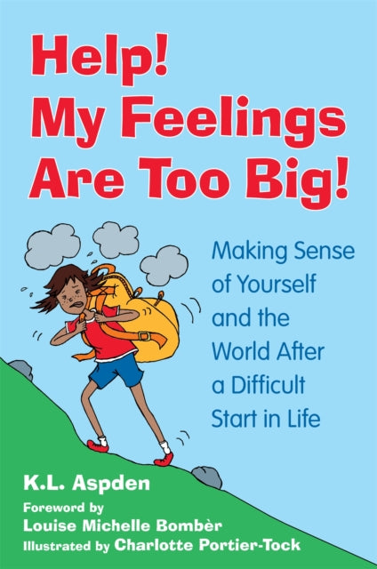 Help! My Feelings Are Too Big! : Making Sense of Yourself and the World After a Difficult Start in Life - for Children with Attachment Issues