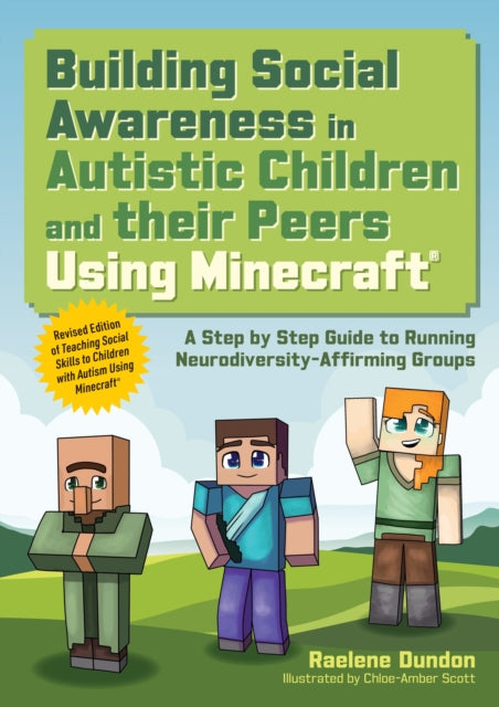Building Social Awareness in Autistic Children and their Peers Using Minecraft® : A Step by Step Guide to Running Neurodiversity-Affirming Groups (Revised Edition)
