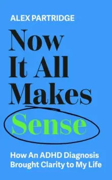 Now It All Makes Sense – A Candid, Empowering Guide to Adult ADHD by Alex Partridge | The Dyslexia Shop
