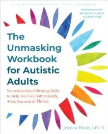 The Unmasking Workbook for Autistic Adults : Neurodiversity Affirming Skills to Help You Live Authentically, Avoid Burnout, and Thrive | The Dyslexia Shop