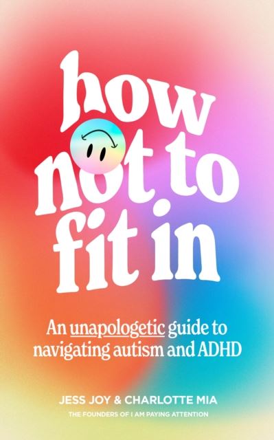 How Not to Fit In : An Unapologetic Guide to Navigating Autism and ADHD