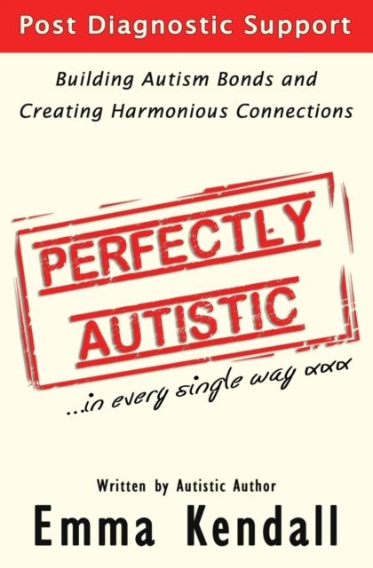 Perfectly Autistic : Post Diagnostic Support for Parents of ASD Children. Building Autism Bonds a...