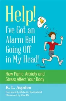 Help! I've Got an Alarm Bell Going Off in My Head! : How Panic, Anxiety and Stress Affect Your Bo...