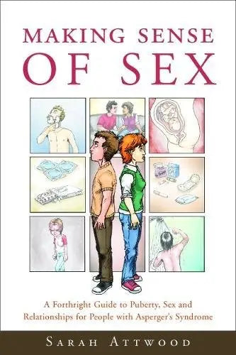 Making Sense of Sex: A Forthright Guide to Puberty, Sex and Relationships for People with Asperge...