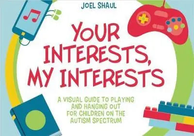 Your Interests, My Interests : A Visual Guide to Playing and Hanging out for Children on the Autism Spectrum | The Dyslexia Shop