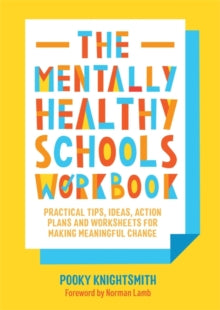 The Mentally Healthy Schools Workbook : Practical Tips, Ideas, Action Plans and Worksheets for Ma...