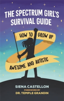 The Spectrum Girl's Survival Guide : How to Grow Up Awesome and Autistic
