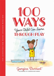 100 Ways Your Child Can Learn Through Play : Fun Activities for Young Children with Sen