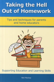 Taking the Hell Out of Homework: Tips and Techniques for Parents and Home Educators