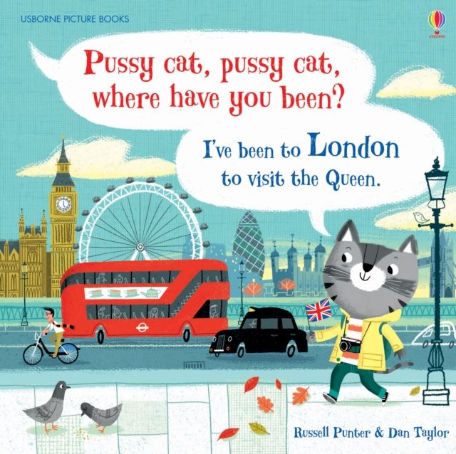 Pussy cat, pussy cat, where have you been? I've been to London to visit the Queen