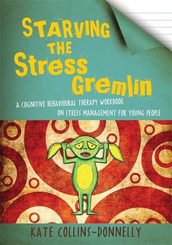Starving the Stress Gremlin: A Cognitive Behavioural Therapy Workbook on Stress Management for Yo...
