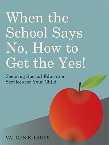 When the School Says No . . . How to Get the Yes!: Securing Special Education Services for Your C...
